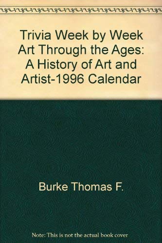 Trivia Week by Week Art Through the Ages: A History of Art and Artist-1996 Calendar (9780876542842) by Hunt, Mary; Burke, Thomas F.