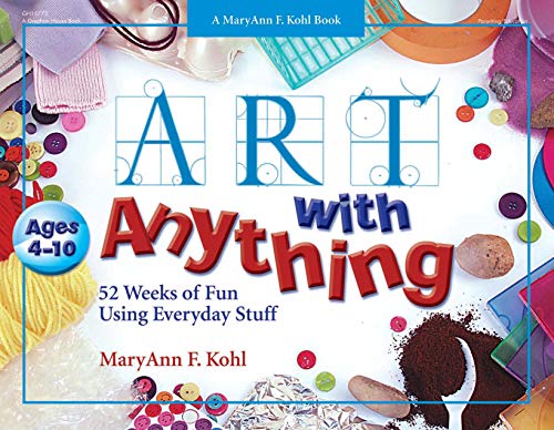 Stock image for Art with Anything: 52 Weeks of Fun Using Everyday Stuff (Mary Ann Kohl Books) for sale by SecondSale
