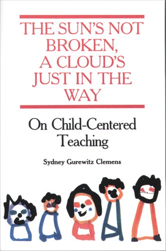Stock image for The Sun's Not Broken, a Cloud's Just in the Way: On Child-Centered Teaching for sale by Ergodebooks
