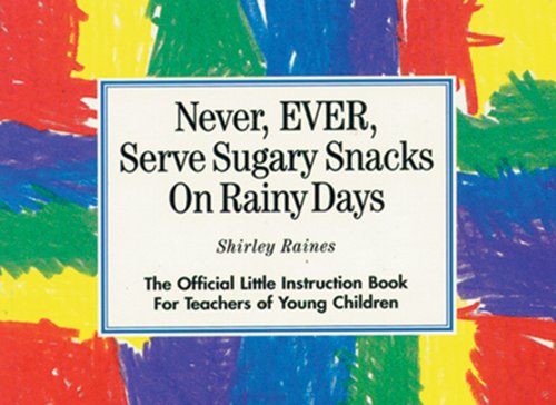 Imagen de archivo de Never, EVER, Serve Sugary Snacks on Rainy Days: The Official Little Instruction Book for Teachers of Young Children a la venta por SecondSale