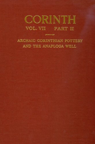 CORINTH. VOLUME VII, PART II: ARCHAIC CORINTHIAN POTTERY AND THE ANAPLOGA WELL