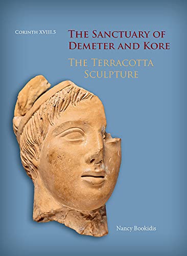 The Sanctuary of Demeter and Kore: The Terracotta Sculpture (Corinth) (9780876611852) by Bookidis, Nancy