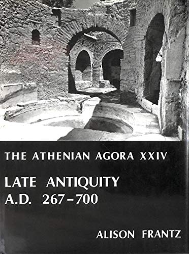 Late Antiquity: A.D. 267-700 (Athenian Agora Series Vol. XXIV)