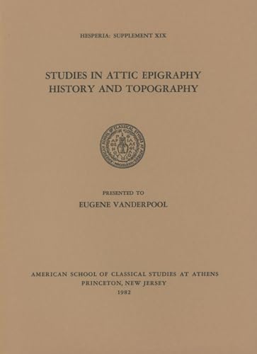 9780876615195: Studies in Attic Epigraphy, History, and Topography Presented to Eugene Vanderpool: 19 (Hesperia Supplement)