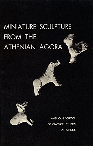 Stock image for MINIATURE SCULPTURE FROM THE ATHENIAN AGORA for sale by Ancient World Books