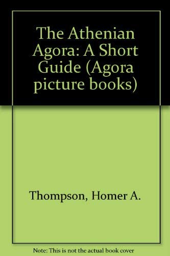 

The Athenian Agora: A Short Guide (Excavations of the Athenian Agora)