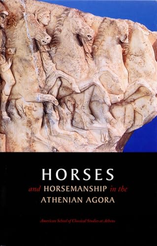 Stock image for HORSES AND HORSEMANSHIP IN THE ATHENIAN AGORA for sale by Ancient World Books