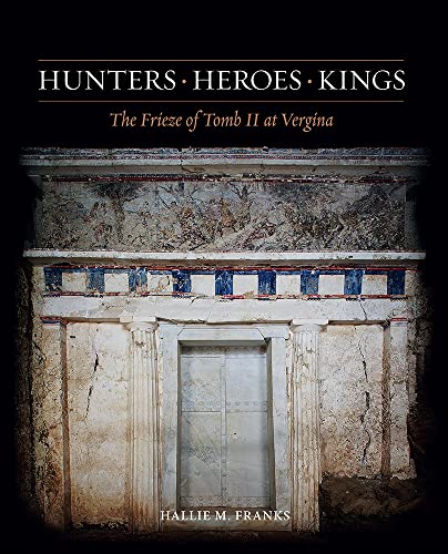 9780876619667: Hunters, Heroes, Kings: The Frieze of Tomb II at Vergina (Ancient Art and Architecture in Context)