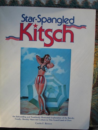 Beispielbild fr Star-Spangled Kitsch: An Astounding and Tastelessly Illustrated Exploration of the Bawdy, Gaudy, Shoddy Mass-Art Culture in This Grand Land of Ours zum Verkauf von Lowry's Books