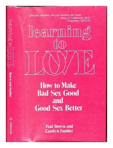 Learning to Love: How to Make Bad Sex Good and Good Sex Better (9780876633199) by Brown, Paul; Faulder, Carolyn