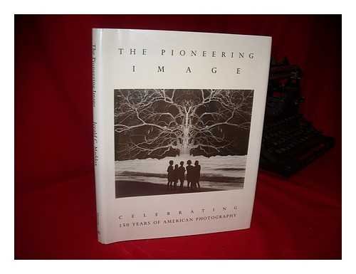 Stock image for The Pioneering Image: Celebrating 150 Years of American Photography for sale by Alphaville Books, Inc.