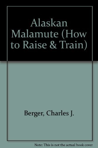 Imagen de archivo de How to Raise and Train an Alaskan Malamute (How to Raise & Train) a la venta por Aaron Books