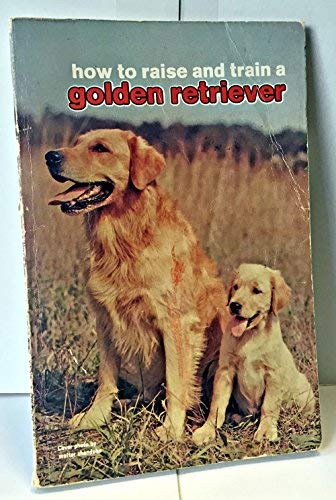 Imagen de archivo de How to Raise & Train a Golden Retriever a la venta por ThriftBooks-Dallas