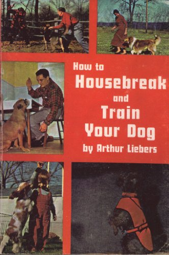 How to Housebreak and Train Your Dog (How to Raise & Train) by Liebers, A.