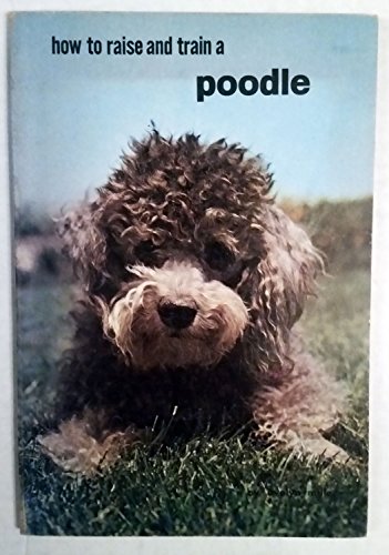 Imagen de archivo de How to Raise and Train a Poodle a la venta por Virtuous Volumes et al.