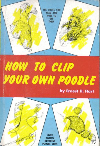 Imagen de archivo de How to Clip Your Own Poodle: Over Twenty Different Poodle Clips a la venta por Half Price Books Inc.