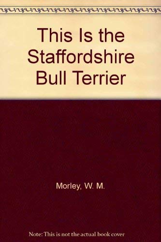 This Is the Staffordshire Bull Terrier (9780876667453) by Morley, W. M.