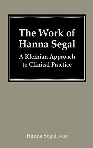9780876684221: The Work of Hanna Segal: A Kleinian Approach to Clinical Practice (CLASSICAL PSYCHOANALYSIS AND ITS APPLICATIONS)