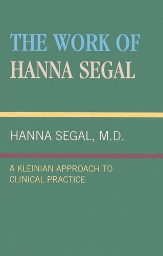 Stock image for The Work of Hanna Segal: A Kleinian Approach to Clinical Practice (CLASSICAL PSYCHOANALYSIS AND ITS APPLICATIONS) for sale by SecondSale