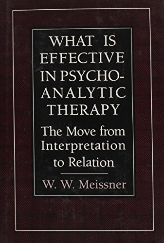 What Is Effective in Psychoanalytic Therapy: The Move from Interpretation to Relation (9780876685723) by Meissner, W. W.