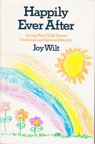 Happily Ever After: Loving Your Child Toward Emotional and Spiritual Maturity