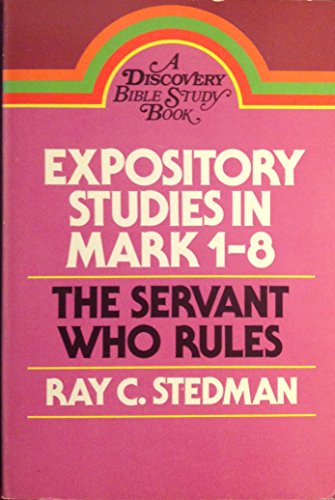 Expository Studies in Mark 1-8: The Servant Who Rules (A Discovery Bible Study Book).