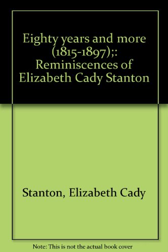 Eighty years and more (1815-1897);: Reminiscences of Elizabeth Cady Stanton (9780876810828) by Stanton, Elizabeth Cady