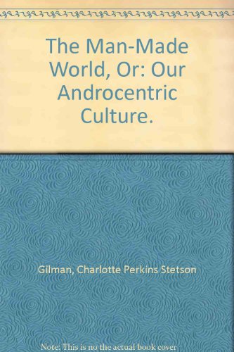9780876810859: The Man-Made World, Or: Our Androcentric Culture. [Hardcover] by Gilman, Char...