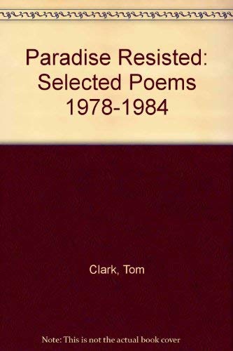 Paradise Resisted: Selected Poems 1978-1984 (9780876856130) by Clark, Tom