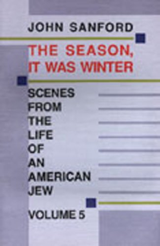 Beispielbild fr The Season, It Was Winter: Scenes from the Life of an American Jew (Sanford, John B., Scenes from the Life of An American Jew, V. 5.) zum Verkauf von Bookmans