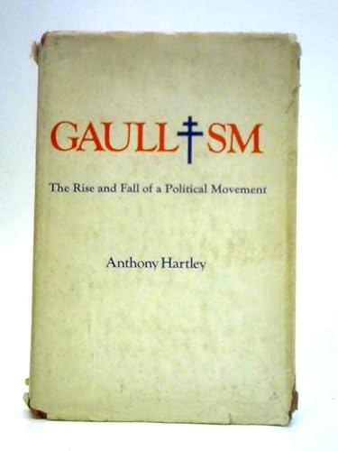 9780876900314: Gaullism: The Rise and Fall of a Political Movement. by Anthony. Hartley