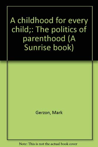 A childhood for every child;: The politics of parenthood (A Sunrise book) (9780876900888) by Gerzon, Mark