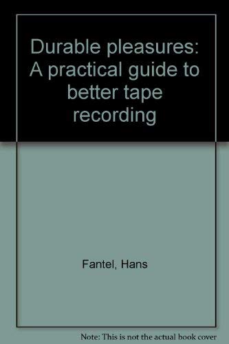 Durable pleasures: A practical guide to better tape recording (9780876901854) by Fantel, Hans