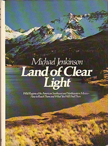 Stock image for Land of Clear Light: Wild Regions of the American Southwest and Northwestern Mexico - How to Reach Them and What You Will Find There for sale by UHR Books
