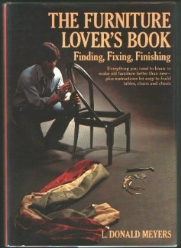 Imagen de archivo de The Furniture Lover's Book: Finding, Fixing, Finishing- Everything You Need to Know to Make Old Furniture Better Than New- Plus Instructions for Easy-to-Build Tables, Chairs and Chest a la venta por Half Price Books Inc.