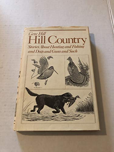 Imagen de archivo de Hill Country: Stories About Hunting and Fishing and Dogs and Guns and Such a la venta por Mr. Bookman