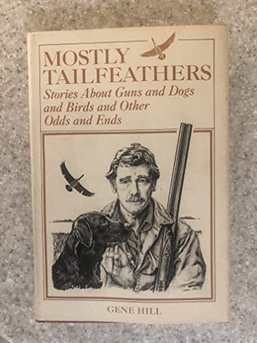 Imagen de archivo de Mostly Tailfeathers: Stories About Guns and Dogs and Birds and Other Odds and Ends a la venta por Books of the Smoky Mountains