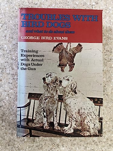 Stock image for Troubles with bird dogs, and what to do about them: Training experiences with actual dogs under the gun for sale by Byrd Books