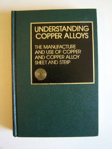 9780876912478: Understanding copper alloys: The manufacture and use of copper and copper alloy sheet and strip