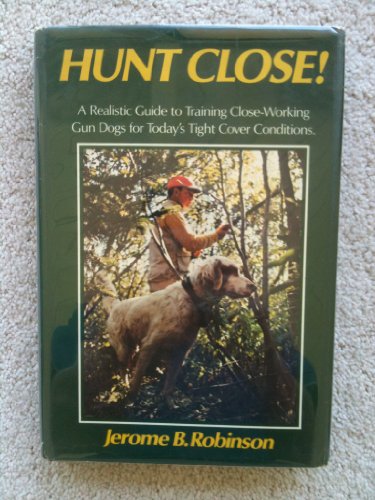 Imagen de archivo de Hunt Close! A Realistic Guide to Training Close-Working Gun Dogs for Today's Tight Cover Conditions a la venta por HPB-Emerald