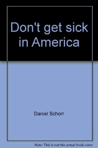 Don't get sick in America (9780876951033) by Daniel Schorr