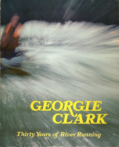 Stock image for Georgie Clark: Thirty Years of River Running for sale by BooksRun