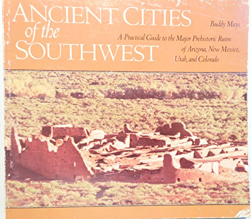 Stock image for Ancient Cities of the Southwest: A Practical Guide to the Major Prehistoric Ruins of Arizona, New Mexico, Utah, and Colorado for sale by Maya Jones Books