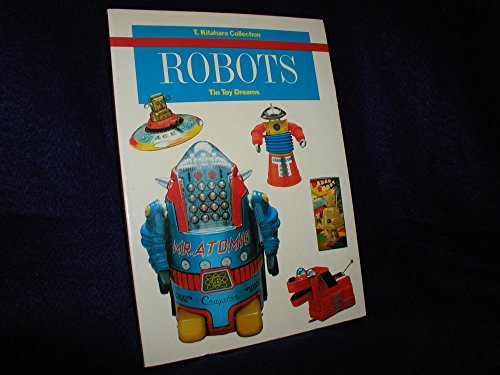 Stock image for Robots: Tin Toy Dreams. T. Kitahara Collection for sale by Green Street Books