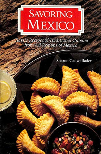 Savoring Mexico: Classic Recipes of Traditional Cuisine from All Regions of Mexico (9780877014270) by Cadwallader, Sharon