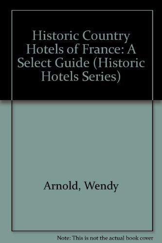 Historic Country Hotels of France: A Select Guide (Historic Hotels Series) (9780877015451) by Arnold, Wendy