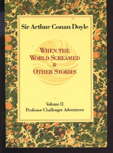 When The World Screamed & Other Stories, Volume II: Professor Challenger Adventures