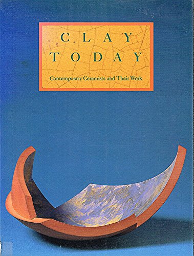 Clay Today: Contemporary Ceramists and Their Work (9780877017561) by Los Angeles County Museum Of Art; Lynn, Martha Drexler