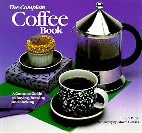 Stock image for The Complete Coffee Book : A Gourmet Guide to Buying, Brewing, and Cooking for sale by Better World Books: West