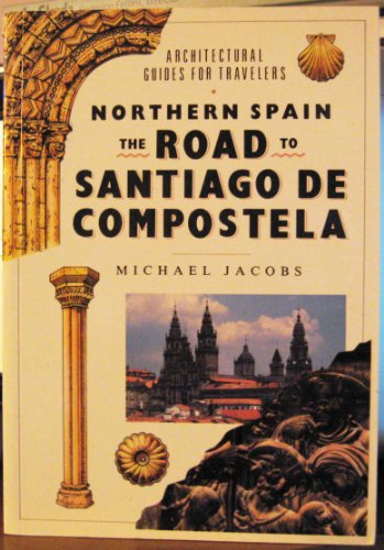 Stock image for NORTHERN SPAIN: THE ROAD TO SANTIGO DE COMPOSTELLA (ARCHITECTURAL GUIDES FOR TRAVELERS) for sale by WONDERFUL BOOKS BY MAIL